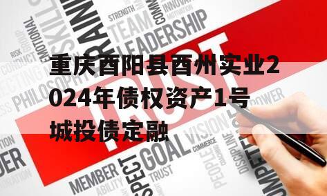 重庆酉阳县酉州实业2024年债权资产1号城投债定融