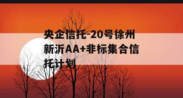 央企信托-20号徐州新沂AA+非标集合信托计划