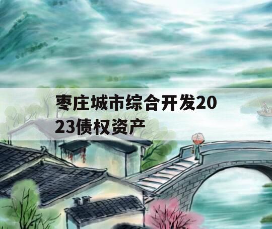 枣庄城市综合开发2023债权资产