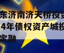 山东济南济天桥投资2024年债权资产城投债定融