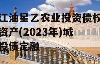 江油星乙农业投资债权资产(2023年)城投债定融