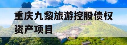 重庆九黎旅游控股债权资产项目