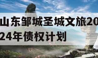 山东邹城圣城文旅2024年债权计划