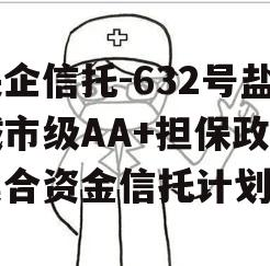 央企信托-632号盐城市级AA+担保政信集合资金信托计划