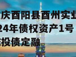 重庆酉阳县酉州实业2024年债权资产1号城投债定融