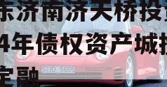 山东济南济天桥投资2024年债权资产城投债定融