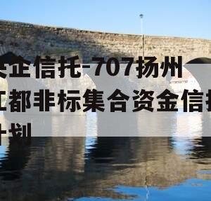 央企信托-707扬州江都非标集合资金信托计划