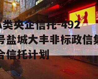 A类央企信托-492号盐城大丰非标政信集合信托计划