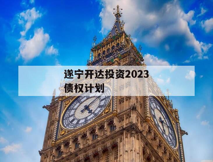 遂宁开达投资2023债权计划