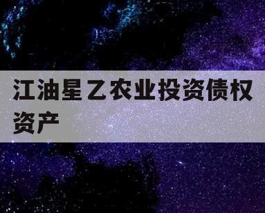 江油星乙农业投资债权资产