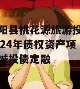 酉阳县桃花源旅游投资2024年债权资产项目城投债定融