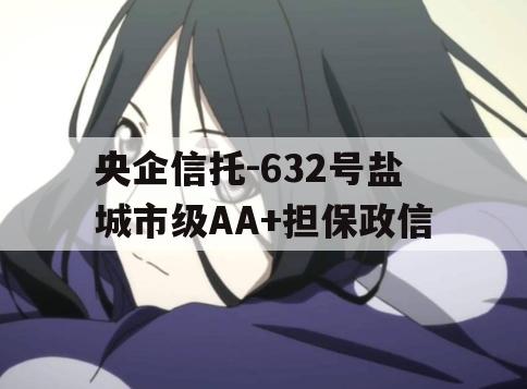央企信托-632号盐城市级AA+担保政信