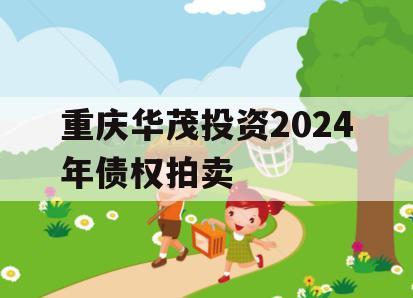 重庆华茂投资2024年债权拍卖