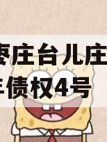 山东枣庄台儿庄财金2023年债权4号