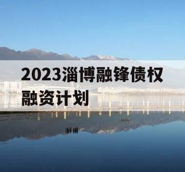 2023淄博融锋债权融资计划