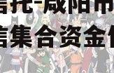 国企信托-咸阳市级非标政信集合资金信托计划