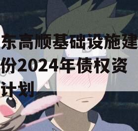 山东高顺基础设施建设股份2024年债权资产计划