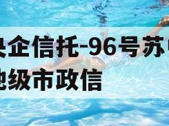 央企信托-96号苏中地级市政信