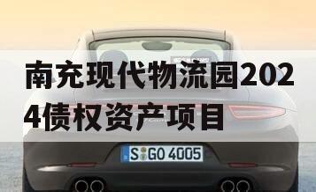南充现代物流园2024债权资产项目