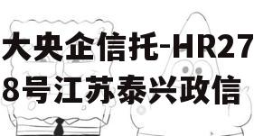 大央企信托-HR278号江苏泰兴政信