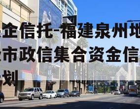 央企信托-福建泉州地级市政信集合资金信托计划