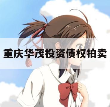 重庆华茂投资债权拍卖