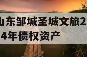 山东邹城圣城文旅2024年债权资产