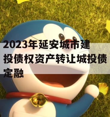 2023年延安城市建投债权资产转让城投债定融