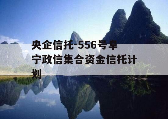 央企信托-556号阜宁政信集合资金信托计划
