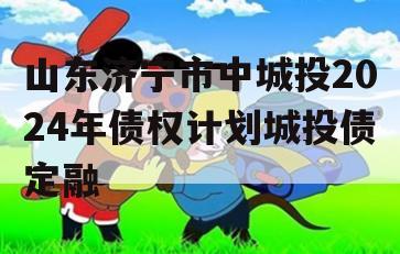 山东济宁市中城投2024年债权计划城投债定融