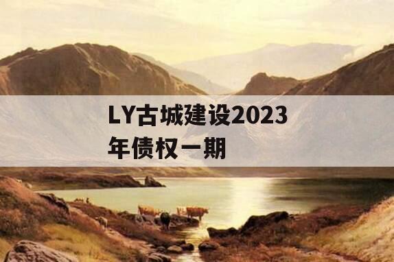 LY古城建设2023年债权一期