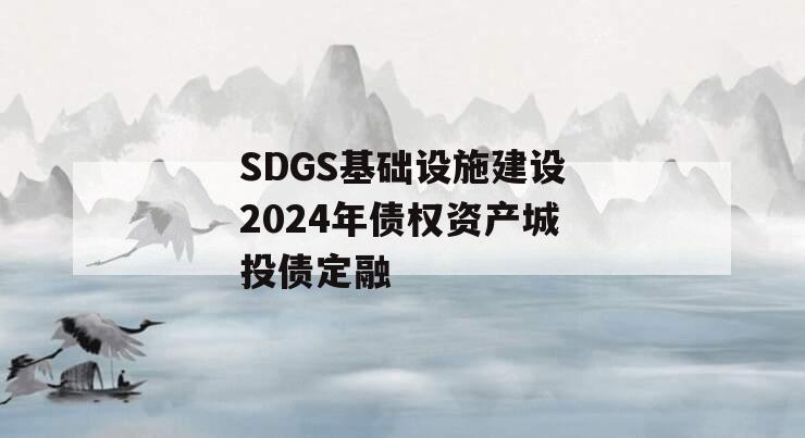 SDGS基础设施建设2024年债权资产城投债定融