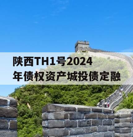 陕西TH1号2024年债权资产城投债定融