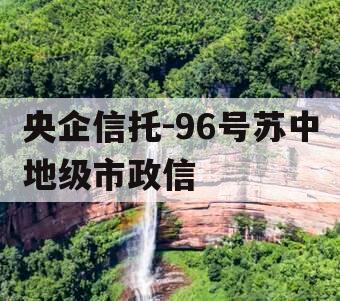 央企信托-96号苏中地级市政信