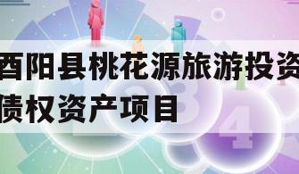 酉阳县桃花源旅游投资债权资产项目