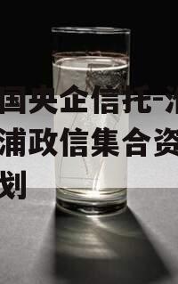 大中国央企信托-淮安清江浦政信集合资金信托计划