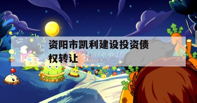 资阳市凯利建设投资债权转让