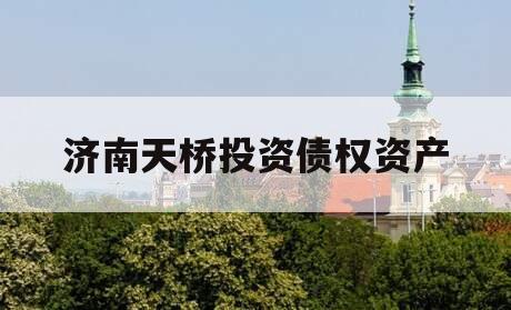 济南天桥投资债权资产