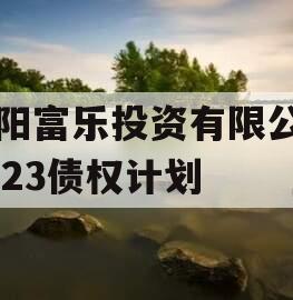 绵阳富乐投资有限公司2023债权计划