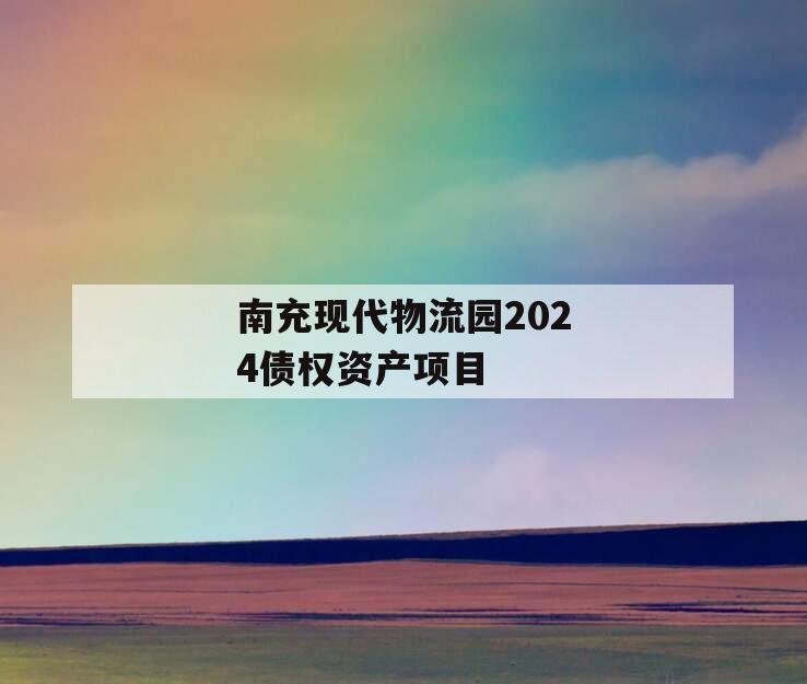 南充现代物流园2024债权资产项目