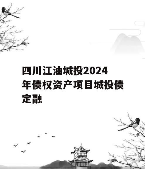 四川江油城投2024年债权资产项目城投债定融
