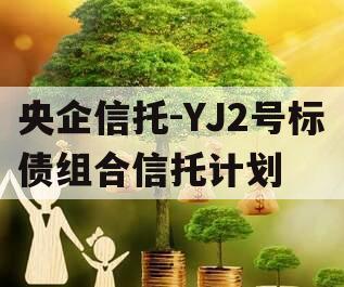 央企信托-YJ2号标债组合信托计划