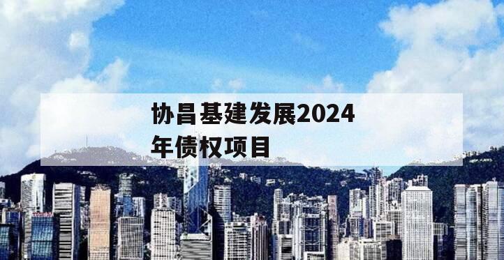 协昌基建发展2024年债权项目