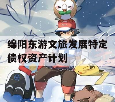 绵阳东游文旅发展特定债权资产计划