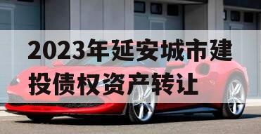 2023年延安城市建投债权资产转让