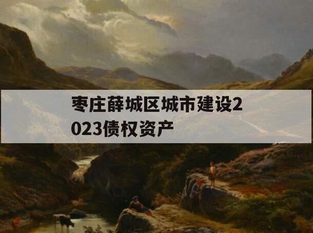 枣庄薛城区城市建设2023债权资产