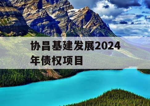 协昌基建发展2024年债权项目