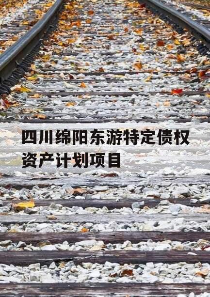 四川绵阳东游特定债权资产计划项目