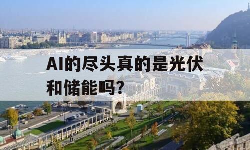 AI的尽头真的是光伏和储能吗？