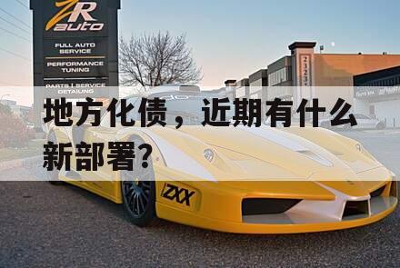 地方化债，近期有什么新部署？